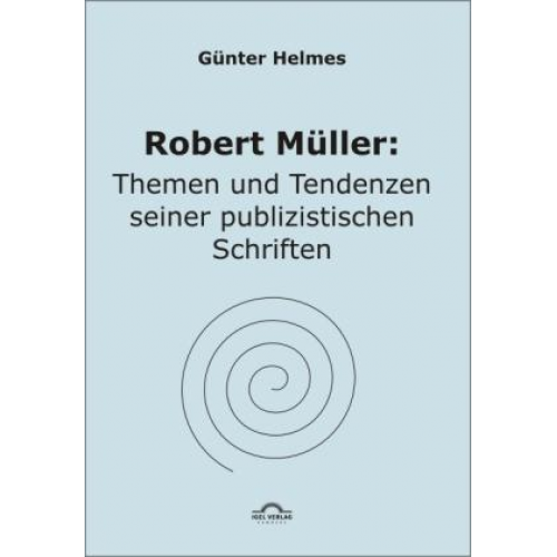 Günter Helmes - Robert Müller: Themen u. Tendenzen seiner publizistischen Schriften