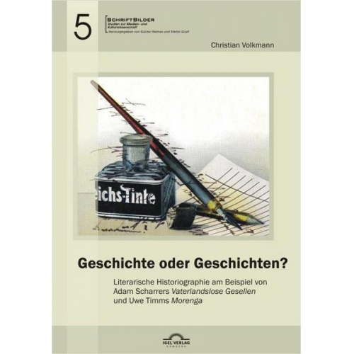 Christian Volkmann - Geschichte oder Geschichten? Literarische Historiographie am Beispiel von Adam Scharrers „Vaterlandslose Gesellen“ und Uwe Timms „Morenga“