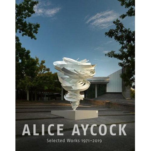 Alice Aycock. Selected Works 1971-2019