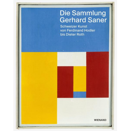 Die Sammlung Gerhard Saner. Schweizer Kunst von Ferdinand Hodler bis Dieter Roth