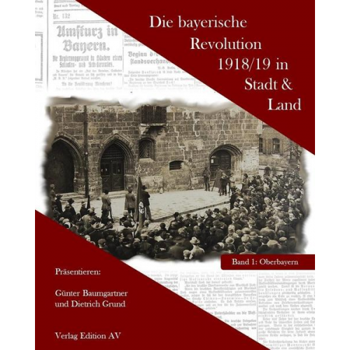 Günther Baumgartner & Dieter Grund - Die bayerische Revolution 1918/19 in Stadt und Land