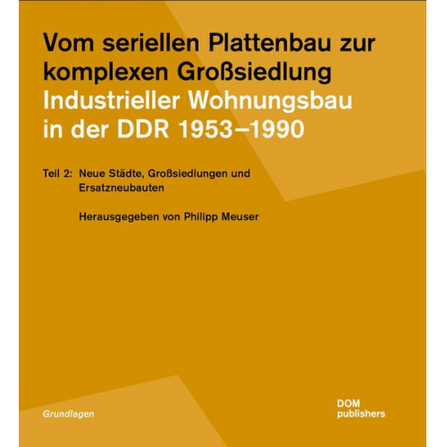 Vom seriellen Plattenbau zur komplexen Großsiedlung. Industrieller Wohnungsbau in der DDR 1953 –1990