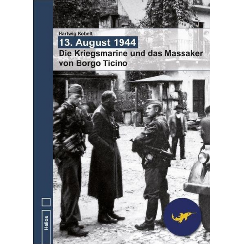 Hartwig Kobelt - 13. August 1944 - Die Kriegsmarine und das Massaker von Borgo Ticino