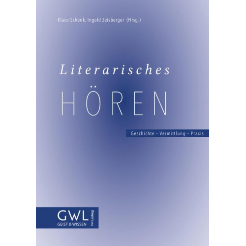 Literarisches Hören. Geschichte – Vermittlung – Praxis