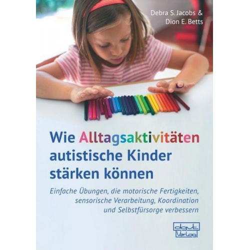 Debra S. Jacobs & Dion E. Betts - Wie Alltagsaktivitäten autistische Kinder stärken können