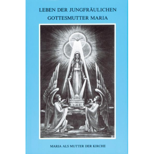 Maria Agreda - Leben der jungfräulichen Gottesmutter Maria. Geheimnisvolle Stadt Gottes / Leben der jungfräulichen Gottesmutter Maria.