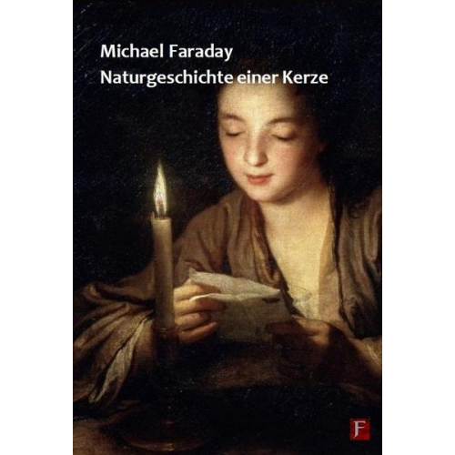 Michael Faraday - Michael Faraday Naturgeschichte einer Kerze