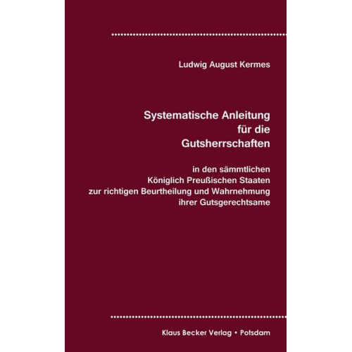 Ludwig August Kermes - Systematische Anleitung für die Gutsherrschaft in den sämmtlichen Königlich Preußischen Staaten, Leipzig 1829