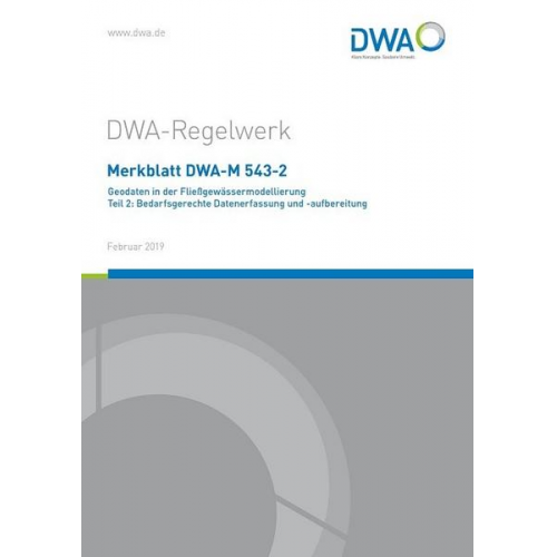 Abwasser und Abfall e.V. (DWA) Deutsche Vereinigung für Wasserwirtschaft - Merkblatt DWA-M 543-2 Geodaten in der Fließgewässermodellierung Teil 2: Bedarfsgerechte Datenerfassung und -aufbereitung