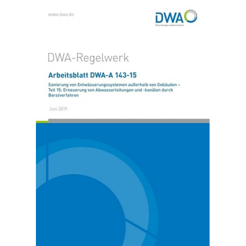 Arbeitsblatt DWA-A 143-15 Sanierung von Entwässerungssystemen außerhalb von Gebäuden - Teil 15: Erneuerung von Abwasserleitungen und -kanälen durch Be