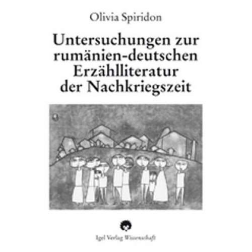 Olivia Spiridon - Untersuchungen zur rumäniendeutschen Erzählliteratur der Nachkriegszeit