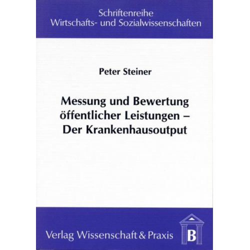 Peter Steiner - Messung und Bewertung öffentlicher Leistungen – Der Krankenhausoutput.