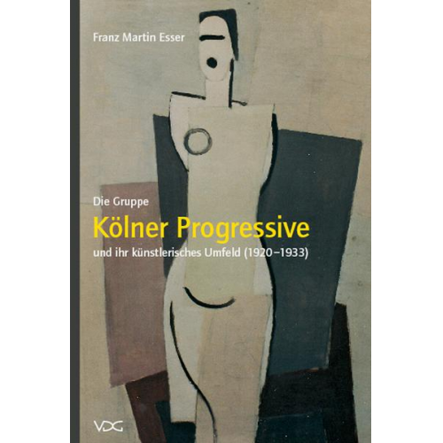 Franz M. Esser - Die Gruppe „Kölner Progressive“ und ihr künstlerisches Umfeld (1920–1933)