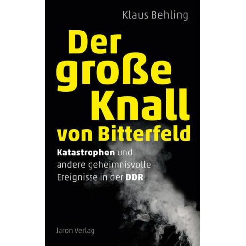 Klaus Behling - Der große Knall von Bitterfeld