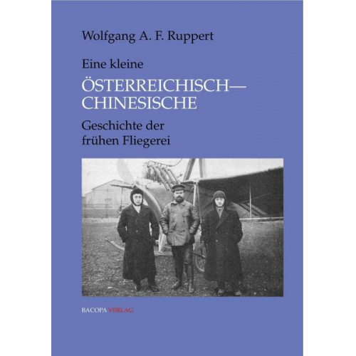 Wolfgang Alexander Ruppert - Kleine Österreichisch-Chinesische Geschichte der frühen Fliegerei