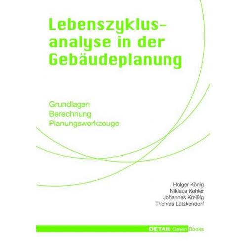 Holger König & Niklaus Kohler & Johannes Kreissig & Thomas Lützkendorf - Detail Green Books: Lebenszyklusanalyse in der Gebäudeplanung