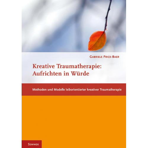 Gabriele Frick-Baer - Kreative Traumatherapie: Aufrichten in Würde