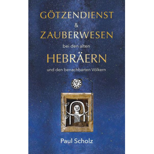 Paul Scholz - Götzendienst und Zauberwesen bei den alten Hebräern und den benachbarten Völkern