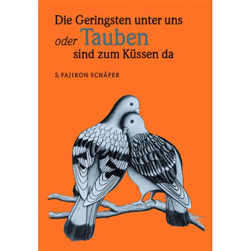 S.Fajiron Schäfer - Die Geringsten unter uns oder Tauben sind zum Küssen da!