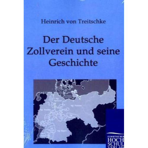 Heinrich Treitschke - Der Deutsche Zollverein und seine Geschichte