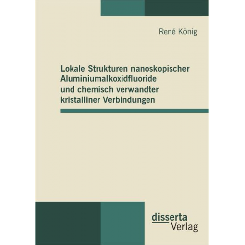 Rene König - Lokale Strukturen nanoskopischer Aluminiumalkoxidfluoride und chemisch verwandter kristalliner Verbindungen