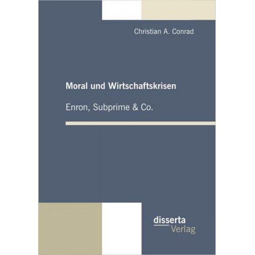 Christian A. Conrad - Moral und Wirtschaftskrisen - Enron, Subprime & Co.