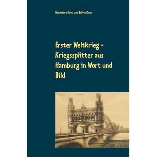 Hannelore Kuna & Edwin Kuna - Erster Weltkrieg - Kriegssplitter aus Hamburg in Wort und Bild