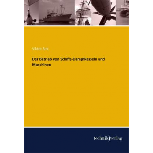 Viktor Sirk - Der Betrieb von Schiffs-Dampfkesseln und Maschinen