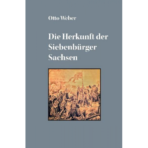 Otto Weber - Die Herkunft der Siebenbürger Sachsen
