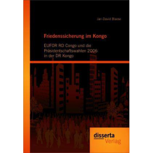 Jan-David Blaese - Friedenssicherung im Kongo: EUFOR RD Congo und die Präsidentschaftswahlen 2006 in der DR Kongo