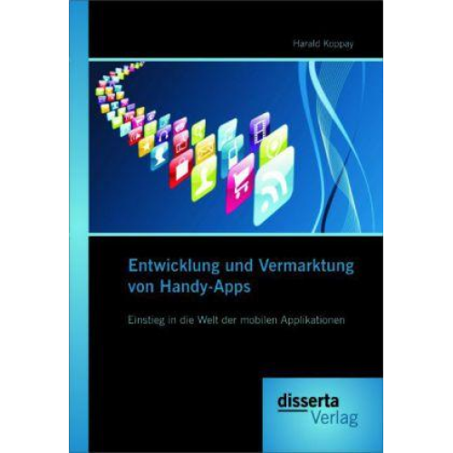 Harald Koppay - Entwicklung und Vermarktung von Handy-Apps: Einstieg in die Welt der mobilen Applikationen