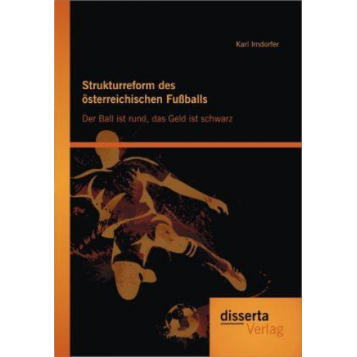 Karl Irndorfer - Strukturreform des österreichischen Fußballs: Der Ball ist rund, das Geld ist schwarz
