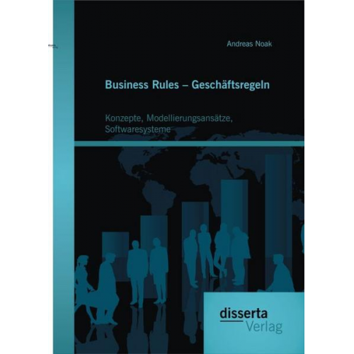 Andreas Noak - Business Rules – Geschäftsregeln: Konzepte, Modellierungsansätze, Softwaresysteme