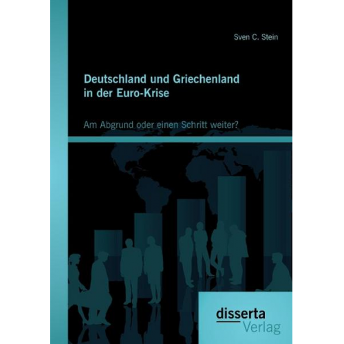 Sven C. Stein - Deutschland und Griechenland in der Euro-Krise: Am Abgrund oder einen Schritt weiter?