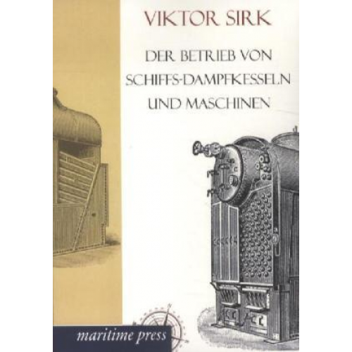 Viktor Sirk - Der Betrieb von Schiffs-Dampfkesseln und Maschinen