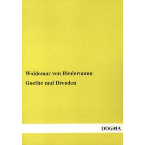 Woldemar Biedermann - Goethe und Dresden