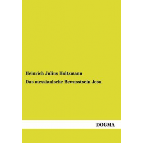 Heinrich Julius Holtzmann - Das messianische Bewusstsein Jesu