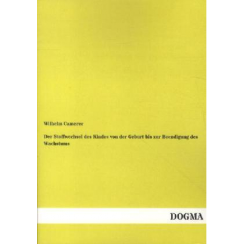 Wilhelm Camerer - Der Stoffwechsel des Kindes von der Geburt bis zur Beendigung des Wachstums