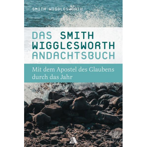 Smith Wigglesworth - Das Smith-Wigglesworth-Andachtsbuch