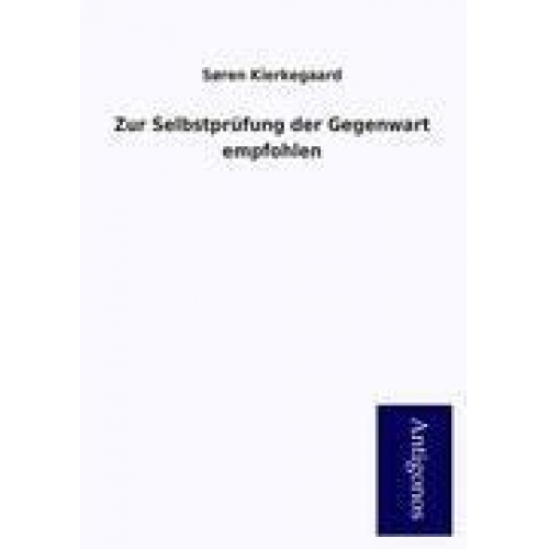 Sören Kierkegaard - Zur Selbstprüfung der Gegenwart empfohlen