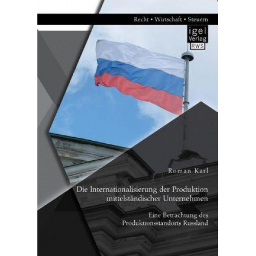 Roman Karl - Die Internationalisierung der Produktion mittelständischer Unternehmen: Eine Betrachtung des Produktionsstandorts Russland