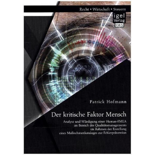 Patrick Hofmann - Der kritische Faktor Mensch: Analyse und Würdigung einer Human-FMEA im Bereich des Qualitätsmanagements im Rahmen der Erstellung eines Maßnahmenkatalo