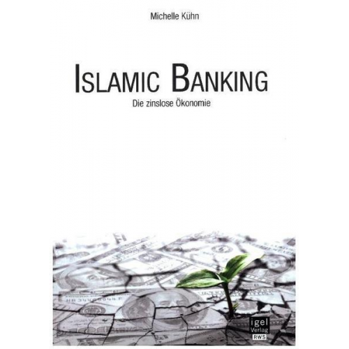 Michelle Kühn - Islamic Banking: Die zinslose Ökonomie