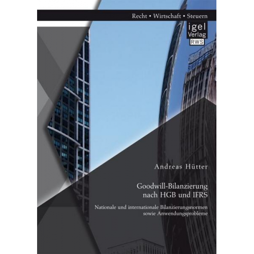 Andreas Hütter - Goodwill-Bilanzierung nach HGB und IFRS: Nationale und internationale Bilanzierungsnormen sowie Anwendungsprobleme