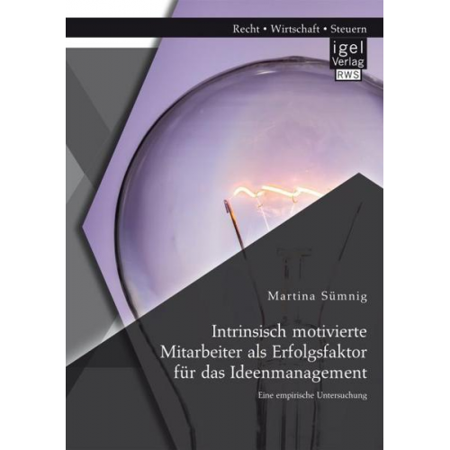 Martina Sümnig - Intrinsisch motivierte Mitarbeiter als Erfolgsfaktor für das Ideenmanagement: Eine empirische Untersuchung