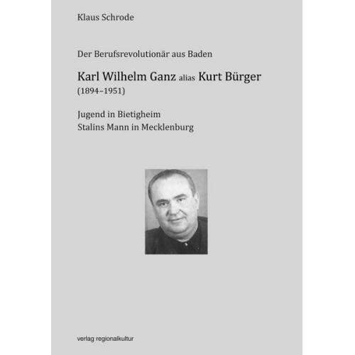 Klaus Schrode - Karl Wilhelm Ganz alias Kurt Bürger (1894-1951)