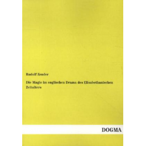 Rudolf Zender - Die Magie im englischen Drama des Elisabethanischen Zeitalters