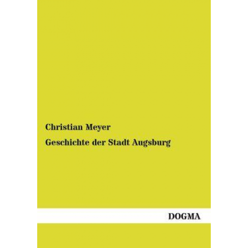 Christian Meyer - Geschichte der Stadt Augsburg