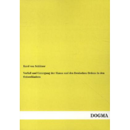 Kurd Schlözer - Verfall und Untergang der Hansa und des Deutschen Ordens in den Ostseeländern