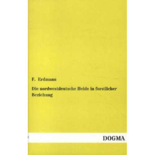 F. Erdmann - Die nordwestdeutsche Heide in forstlicher Beziehung